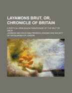 Layamons Brut, Or, Chronicle of Britain; A Poetical Semi-Saxon Paraphrase of the Brut of Wace
