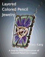 Layered Colored Pencil Jewelry: A Step-By-Step Exploration of Colored Pencil on Copper