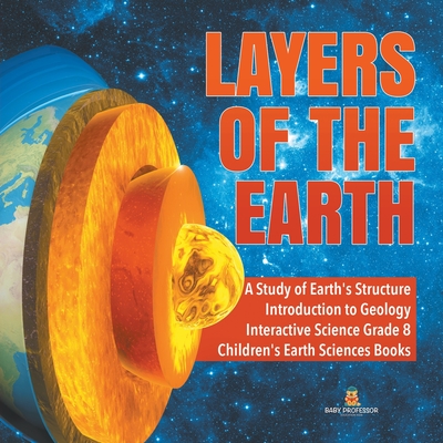 Layers of the Earth A Study of Earth's Structure Introduction to Geology Interactive Science Grade 8 Children's Earth Sciences Books - Baby Professor