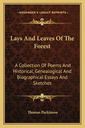 Lays And Leaves Of The Forest: A Collection Of Poems And Historical, Genealogical And Biographical Essays And Sketches