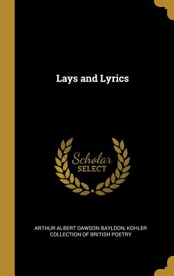 Lays and Lyrics - Bayldon, Arthur Albert Dawson, and Kohler Collection of British Poetry (Creator)