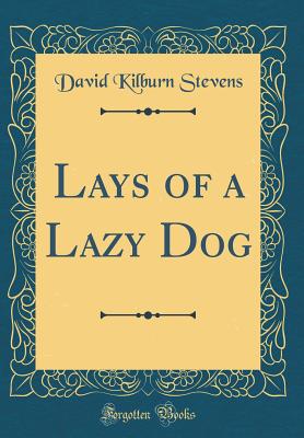 Lays of a Lazy Dog (Classic Reprint) - Stevens, David Kilburn