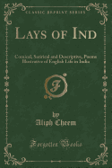 Lays of Ind: Comical, Satirical and Descriptive, Poems Illustrative of English Life in India (Classic Reprint)