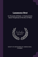 Lazamons Brut: Or Chronicle of Britain: A Poetical Semi-Saxon Paraphrase of the Brut of Wace