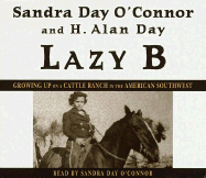 Lazy B: Growing Up on a Cattle Ranch in the American Southwest - O'Connor, Sandra Day (Read by), and Day, H Alan