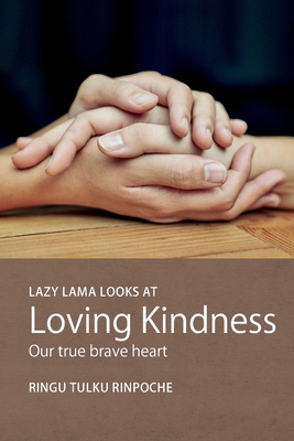 Lazy Lama Looks at Loving Kindness: Our True Brave Heart - Rinpoche, Ringu Tulku