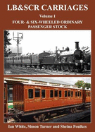 LB&SCR Carriages Volume 1: Four and Six-wheeled Ordinary Passenger Stock