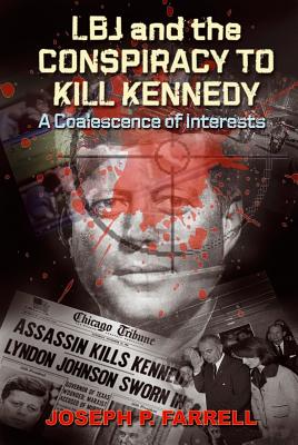 LBJ and the Conspiracy to Kill Kennedy: A Coalescence of Interests - Farrell, Joseph P