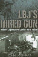 Lbj's Hired Gun: A Marine Corps Helicopter Gunner and the War in Vietnam