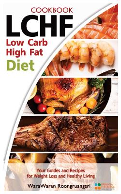 Lchf: Low Carb High Fat Diet & Cookbook, Your Guides and Recipes for Weight Loss and Healthy Living - Roongruangsri, Warawaran