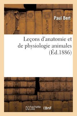 Leons d'Anatomie Et de Physiologie Animales - Bert, Paul