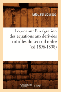 Leons Sur l'Intgration Des quations Aux Drives Partielles Du Second Ordre, (Ed.1896-1898)