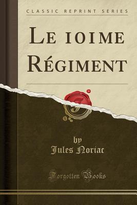 Le 101me Regiment (Classic Reprint) - Noriac, Jules