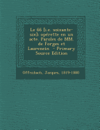Le 66 [I.E. Soixante-Six]; Operette En Un Acte. Paroles de MM. de Forges Et Laurencin