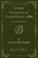 Le 9me Bataillon Au Nord-Ouest, 1886: Journal D'Un Militaire (Classic Reprint)