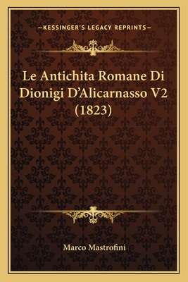 Le Antichita Romane Di Dionigi D'Alicarnasso V2 (1823) - Mastrofini, Marco