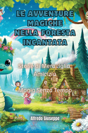 Le Avventure Magiche nella Foresta Incantata: Storie di Meraviglia, Amicizia e Magia Senza Tempo