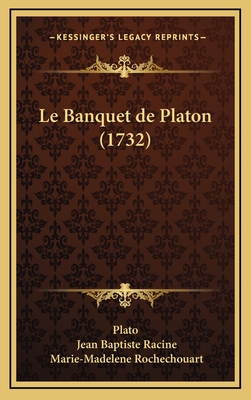 Le Banquet de Platon (1732) - Plato, and Racine, Jean Baptiste, and Rochechouart, Marie-Madelene