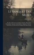 Le Banquet Des Muses: Ou, Recueil de Toutes Les Satyres, Yambes, Mascarades, Panegyriques, Epitaphes, Epitahalames, Epigrames, Gayetex, Amourettes, Et Autres Poemes Prophanes Du Sieur Auvray