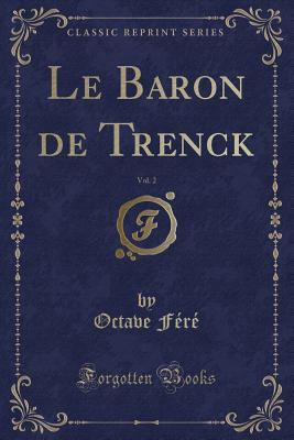 Le Baron de Trenck, Vol. 2 (Classic Reprint) - Fere, Octave