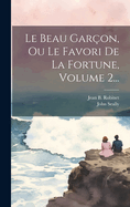 Le Beau Gar?on, Ou Le Favori de la Fortune, Volume 2...