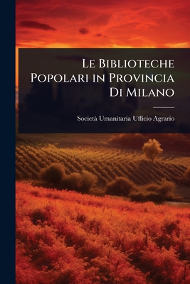 Le Biblioteche Popolari in Provincia Di Milano - Agrario, Societ Umanitaria Ufficio