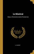 Le Bilatral: Moeurs Rvolutionnaires Parisiennes