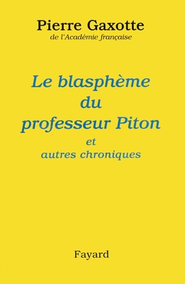 Le Blaspheme Du Professeur Piton Et Autres Chroniques - Gaxotte, Pierre