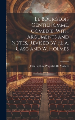 Le Bourgeois Gentilhomme, Comdie, With Arguments and Notes, Revised by F.E.a. Gasc and W. Holmes - de Molire, Jean Baptiste Poquelin