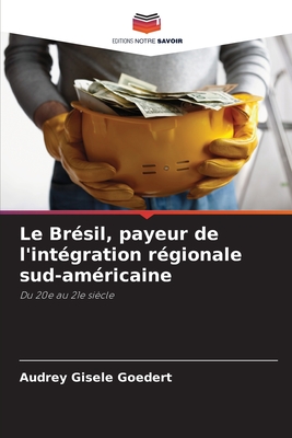 Le Br?sil, payeur de l'int?gration r?gionale sud-am?ricaine - Goedert, Audrey Gisele