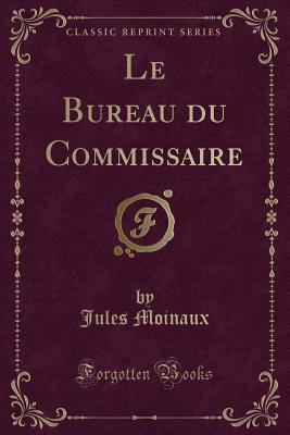 Le Bureau Du Commissaire (Classic Reprint) - Moinaux, Jules