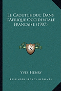 Le Caoutchouc Dans L'Afrique Occidentale Francaise (1907)