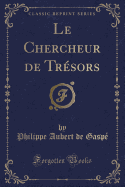 Le Chercheur de Trsors (Classic Reprint)