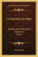 Le Chesnoy Lez Sens: Histoire D'Un Fief Et Ses Seigneurs (1912)