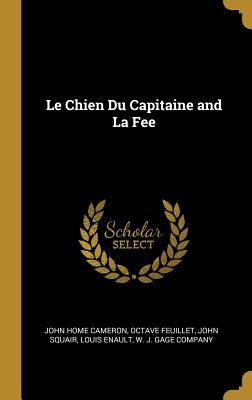 Le Chien Du Capitaine and La Fee - Cameron, John Home, and Feuillet, Octave, and Squair, John