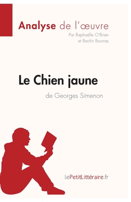 Le Chien jaune de Georges Simenon (Analyse de l'oeuvre): Analyse complte et rsum dtaill de l'oeuvre - Lepetitlitteraire, and Raphalle O'Brien, and Bachir Bourras