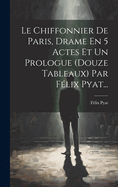 Le Chiffonnier De Paris, Drame En 5 Actes Et Un Prologue (douze Tableaux) Par Flix Pyat...