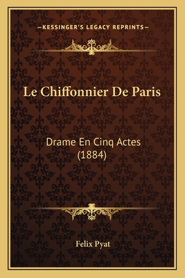 Le Chiffonnier de Paris: Drame En Cinq Actes (1884) - Pyat, Felix