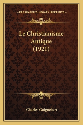 Le Christianisme Antique (1921) - Guignebert, Charles