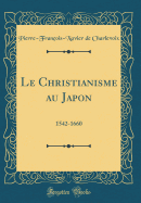 Le Christianisme Au Japon: 1542-1660 (Classic Reprint)