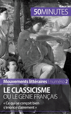 Le classicisme ou le g?nie fran?ais: Ce qui se con?oit bien s'?nonce clairement - 50minutes, and Agn?s Fleury