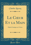 Le Coeur Et La Main: Opra Comique En 3 Actes (Classic Reprint)