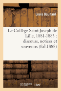 Le College Saint-Joseph de Lille, 1881-1883: Discours, Notices Et Souvenirs