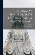 Le Combat Spirituel, Suivi Du Traite de La Paix de L'Ame...