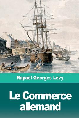 Le Commerce Allemand - Levy, Raphael-Georges