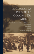 Le Congo, La Plus Belle Colonie Du Monde; Ce Que Nous Devons Faire