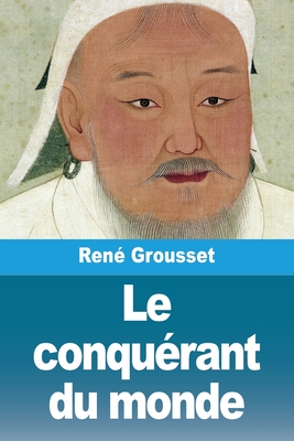 Le conqu?rant du monde: Vie de Gengis-khan - Grousset, Ren?