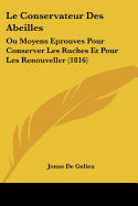 Le Conservateur Des Abeilles: Ou Moyens Eprouves Pour Conserver Les Ruches Et Pour Les Renouveller (1816)