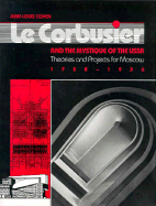 Le Corbusier and the Mystique of the USSR: Theories and Projects for Moscow, 1928-1936