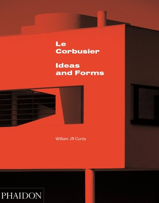 Le Corbusier: Ideas and Forms - Curtis, William J R